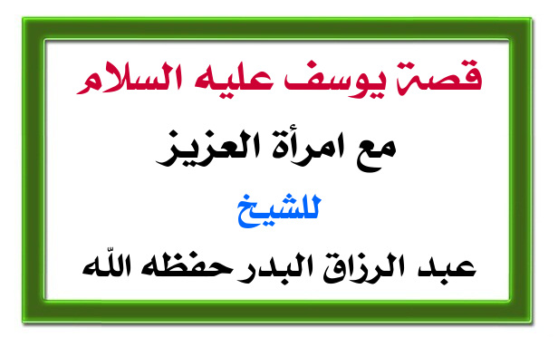 قصة يوسف عليه السلام مع امرأة العزيز للشيخ عبد الرزاق البدر منتديات الإمام الآجري